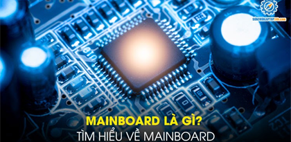 Mainboard là gì ? Các hãng sản xuất Mainboard tốt nhất hiện nay