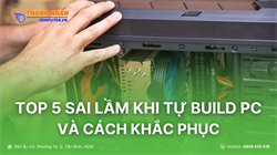 Top 5 Sai lầm thường gặp khi tự build PC và cách khắc phục