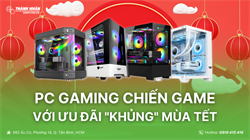 Sắm PC Gaming chiến game xuyên Tết - Ưu đãi "khủng" tại Thành Nhân Computer