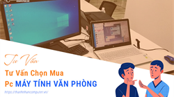 Tư Vấn Chọn Mua Máy Tính Sử Dụng Cho Công Việc Văn Phòng