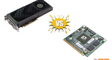 Vì sao card đồ họa trên laptop lại yếu hơn trên PC