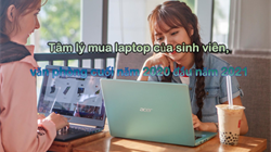  Tâm lý mua laptop của sinh viên, văn phòng cuối năm 2020 đầu năm 2021