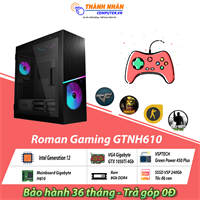Máy bộ Roman Gaming GTNH610 Intel thế hệ 12 Ram 8Gb SSD 240Gb GTX 1050Ti 4Gb New 100% Bảo hành 36 tháng