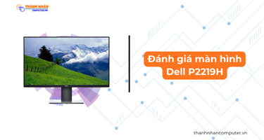 Đánh giá chi tiết màn hình máy tính Dell P2219H 21.5 inch FHD 60Hz
