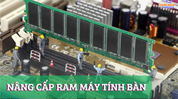Hướng dẫn nâng cấp Ram cho máy tính để bàn.