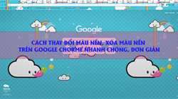 Hướng dẫn cách thay đổi màu, xóa màu nền trên Google Chrome đơn giản, nhanh chóng