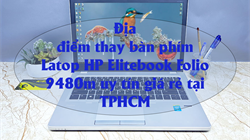 Địa điểm thay bàn phím Latop HP Elitebook Folio 9480m uy tín giá rẻ tại TPHCM 