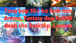 Tổng hợp 50+ bộ hình nền Anime, Fantasy đẹp FullHD dành cho Desktop, Laptop
