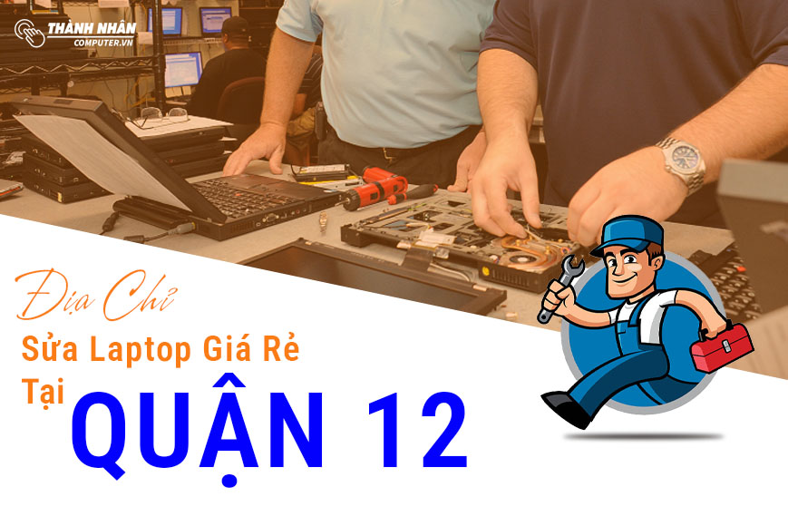 Sửa Laptop Tại Quận 12 Giá Rẻ