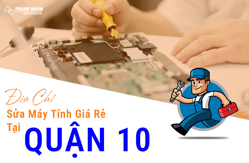 Đơn Vị Sửa Máy Tính Tại Giá Rẻ Tại Quận 10