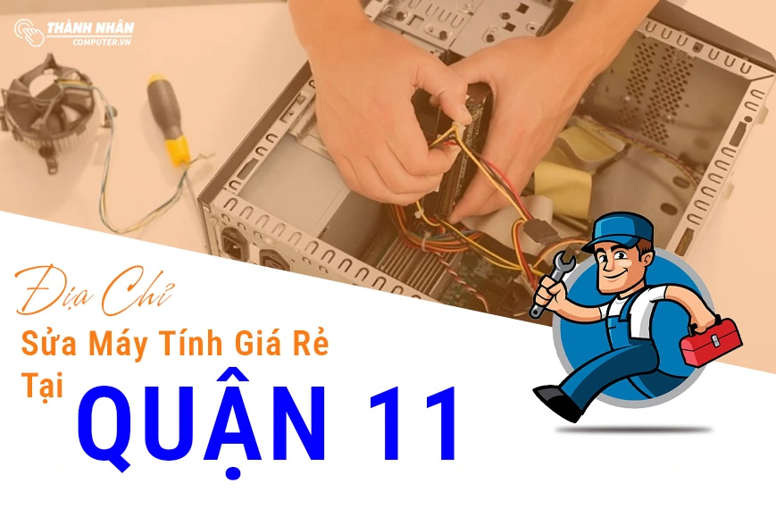 Sửa Máy Tính Tại Quận 11 Giá Rẻ