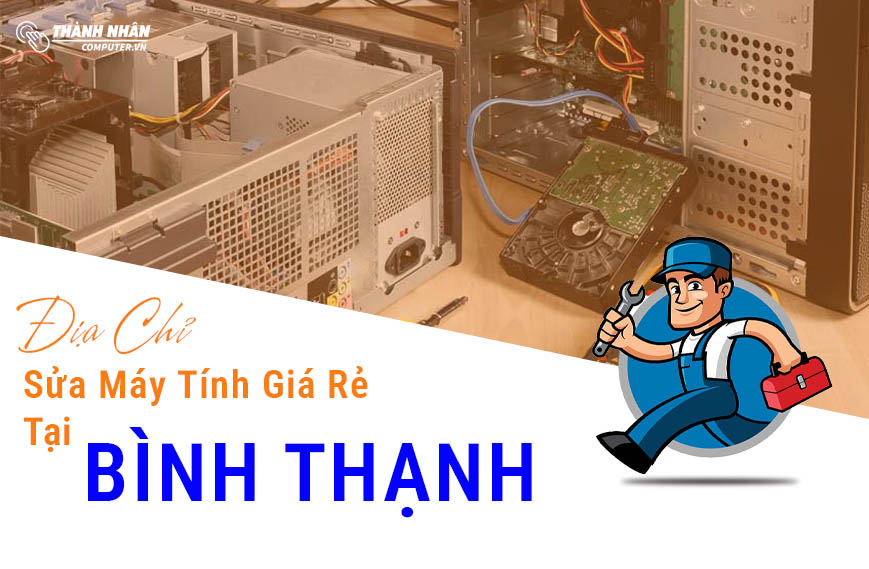 Địa Chỉ Sửa Máy Tính Giá Rẻ Tại Quận Bình Thạnh